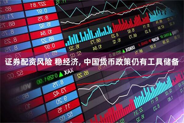 证券配资风险 稳经济, 中国货币政策仍有工具储备